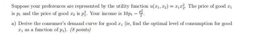 Suppose your preferences are represented by the utility function u(x1, x) = 13. The price of good  is p and