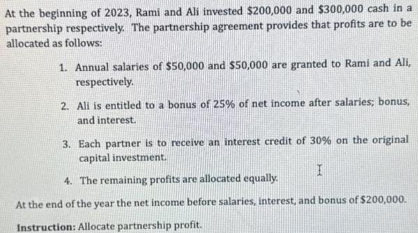 At the beginning of 2023, Rami and Ali invested $200,000 and $300,000 cash in a partnership respectively. The