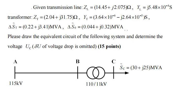 Given transmission line: Z = (14.45+j2.075), Y =j5.4810-S transformer: Z = (2.04+j31.75)2, Y = (3.64106 -