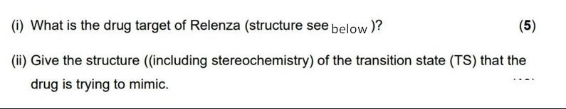 (i) What is the drug target of Relenza (structure see below)? (5) (ii) Give the structure ((including
