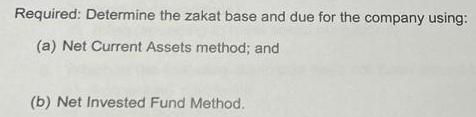 Required: Determine the zakat base and due for the company using: (a) Net Current Assets method; and (b) Net