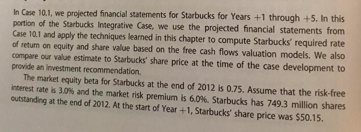 In Case 10.1, we projected financial statements for Starbucks for Years +1 through +5. In this portion of the
