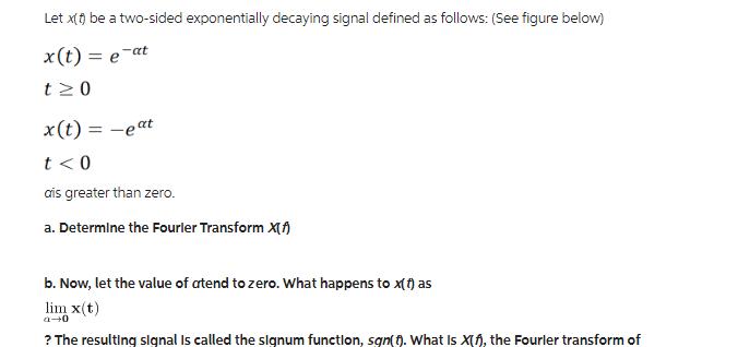 Let x( ) be a two-sided exponentially decaying signal defined as follows: (See figure below) x(t) = e-at t0