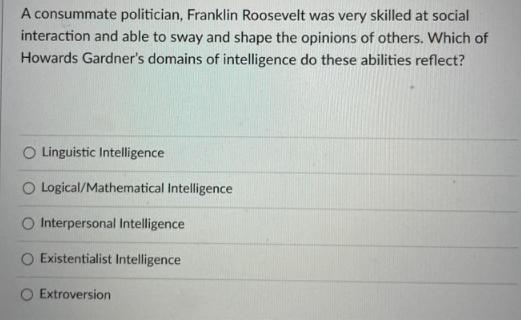 A consummate politician, Franklin Roosevelt was very skilled at social interaction and able to sway and shape