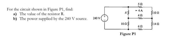 For the circuit shown in Figure P1, find: a) The value of the resistor R. b) The power supplied by the 240 V
