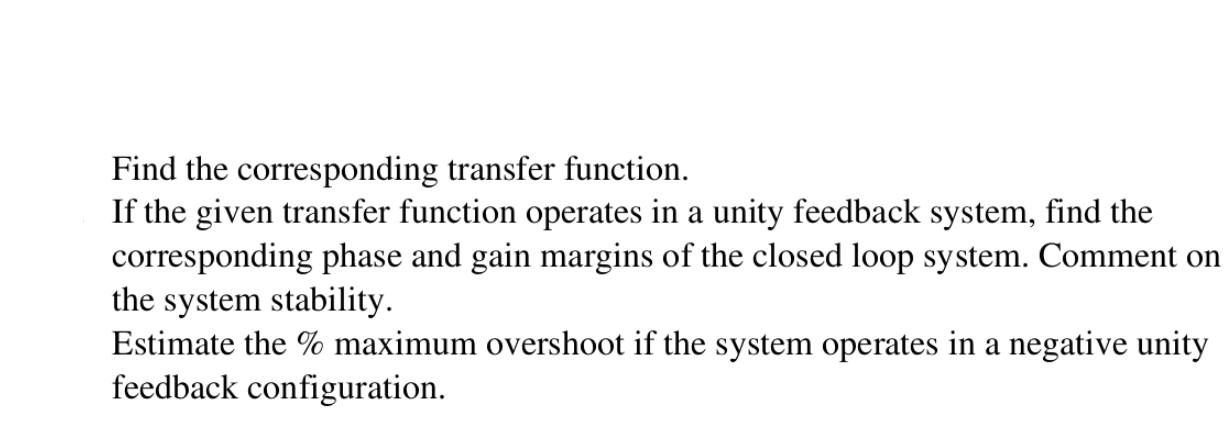 Find the corresponding transfer function. If the given transfer function operates in a unity feedback system,