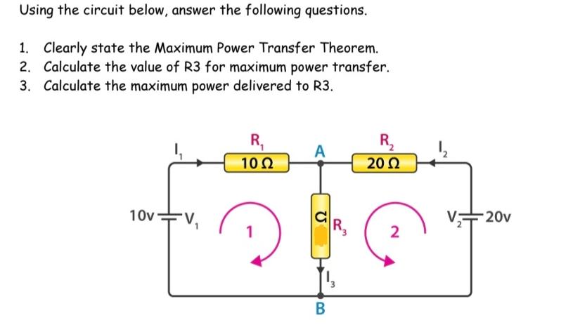Using the circuit below, answer the following questions. 1. Clearly state the Maximum Power Transfer Theorem.