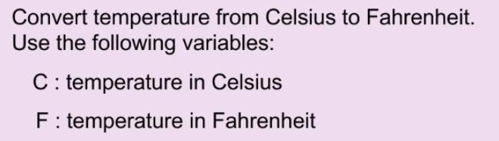 Convert temperature from Celsius to Fahrenheit. Use the following variables: C: temperature in Celsius F: