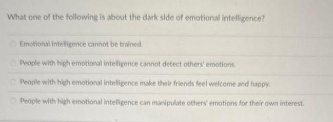 What one of the following is about the dark side of emotional intelligence? Emotional intelligence cannot be