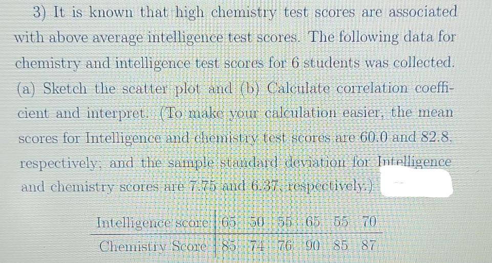 3) It is known that high chemistry test scores are associated with above average intelligence test scores.