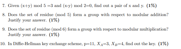 7. Given (x+y) mod 5 =3 and (x-y) mod 2=0, find out a pair of x and y. (1%) 8. Does the set of residue (mod
