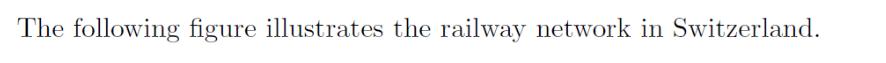 The following figure illustrates the railway network in Switzerland.