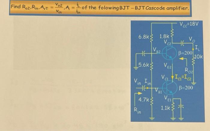 Find Roz.Rin AVT = Voz, A = Vin of the folowing BJT-BJT Cascode amplifier. in 6.8k 1.8k V C2 5.6k; www Vin