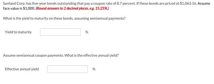 Sunland Corp. has five-year bonds outstanding that pay a coupon rate of 8.7 percent. If these bonds are