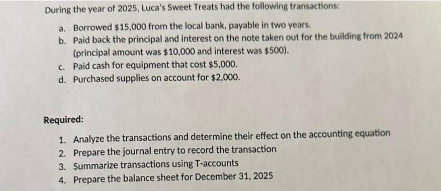 During the year of 2025, Luca's Sweet Treats had the following transactions: a. Borrowed $15,000 from the