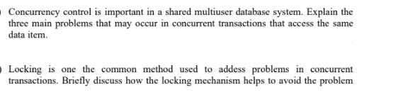Concurrency control is important in a shared multiuser database system. Explain the three main problems that