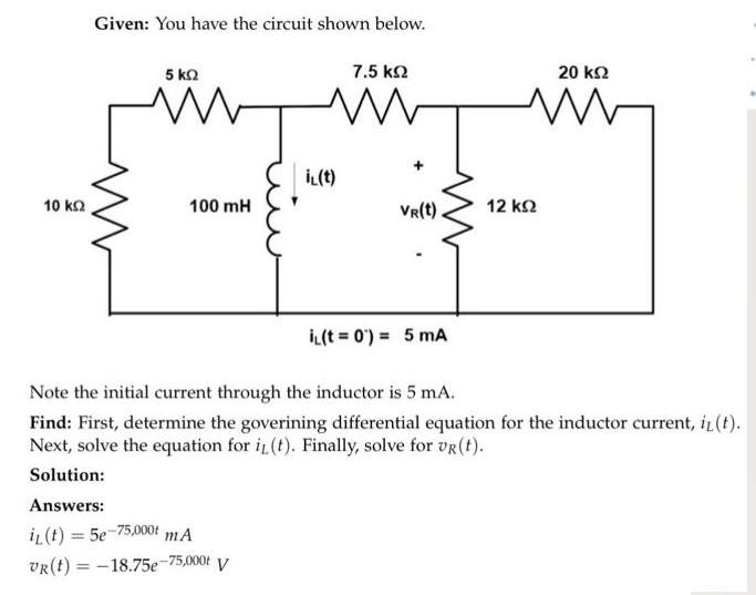 10  Given: You have the circuit shown below. 5  100 mH il(t) Answers: it (t) = 5e-75,000 mA VR(t) =