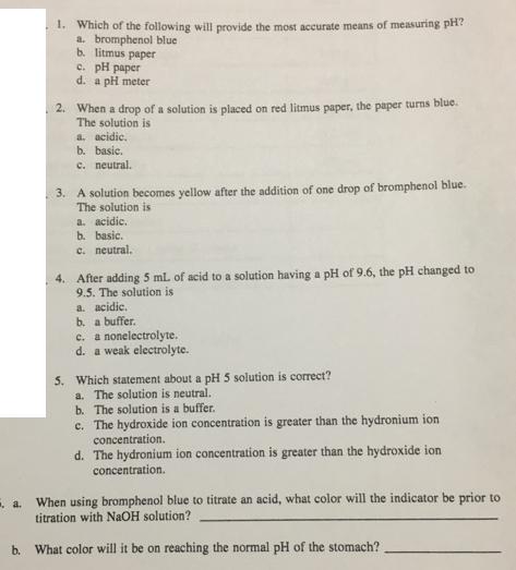 1. Which of the following will provide the most accurate means of measuring pH? a. bromphenol blue b. litmus