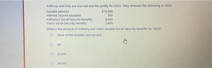 Anthony and Cleo are married and file jointly for 2023. They received the following in 2023: Taxable pension