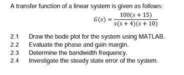 A transfer function of a linear system is given as follows: G(s) 100(s + 15) s(s+4) (s + 10) 2.1 2.2 2.3 2.4