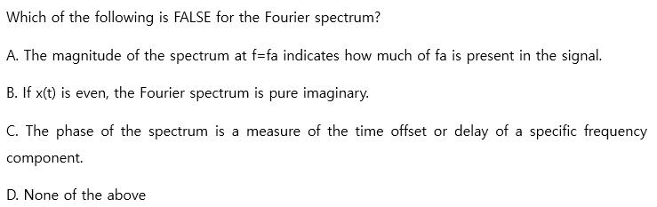Which of the following is FALSE for the Fourier spectrum? A. The magnitude of the spectrum at f=fa indicates