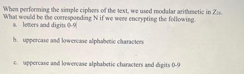 When performing the simple ciphers of the text, we used modular arithmetic in Z26. What would be the