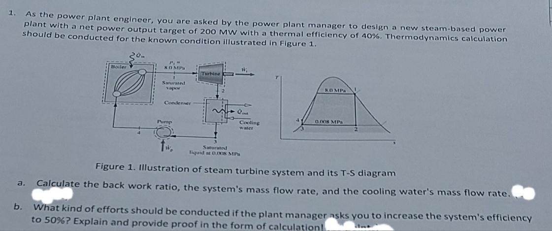 1. As the power plant engineer, you are asked by the power plant manager to design a new steam-based power