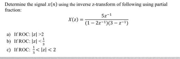 Determine the signal x(n) using the inversez-transform of following using partial fraction: a) If ROC: |z|>2