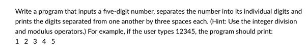 Write a program that inputs a five-digit number, separates the number into its individual digits and prints