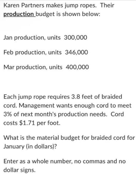 Karen Partners makes jump ropes. Their production budget is shown below: Jan production, units 300,000 Feb