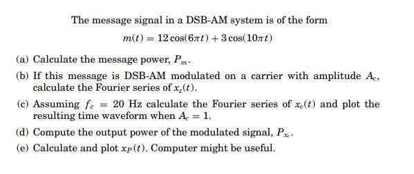 The message signal in a DSB-AM system is of the form m(t) = 12 cos(6t) + 3 cos(10nt) (a) Calculate the