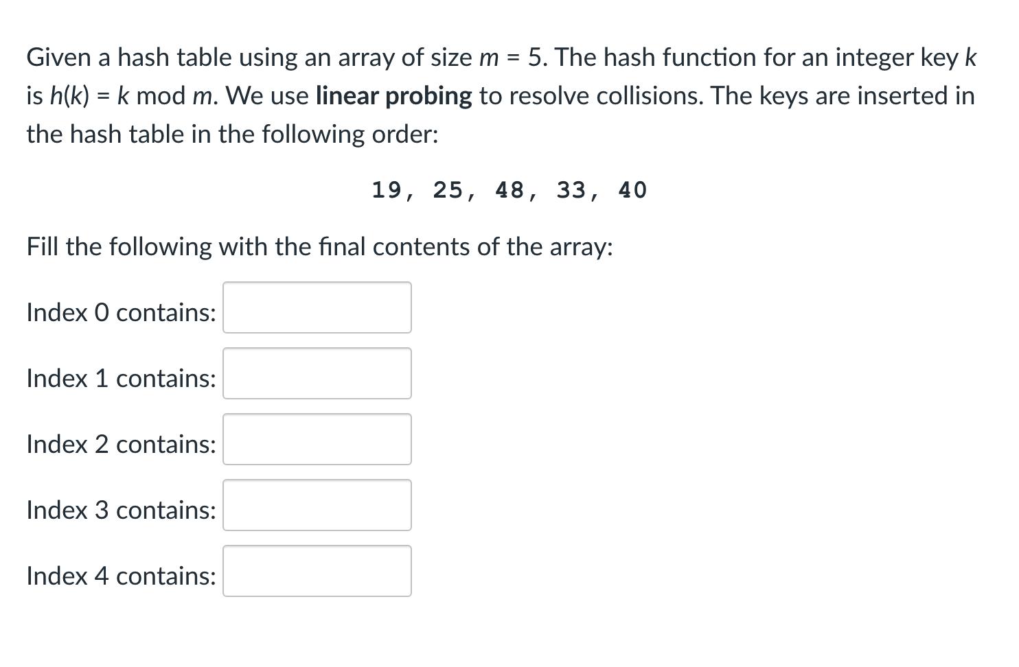Given a hash table using an array of size m = 5. The hash function for an integer key k is h(k) = k mod m. We