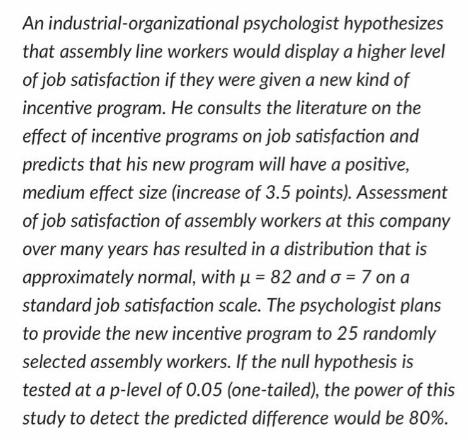 An industrial-organizational psychologist hypothesizes that assembly line workers would display a higher