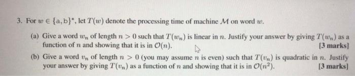 3. For we {a,b], let T(w) denote the processing time of machine M on word w. (a) Give a word w,, of length n