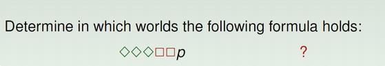 Determine in which worlds the following formula holds: p ?