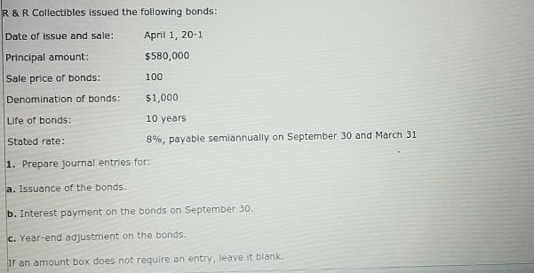 R & R Collectibles issued the following bonds: Date of issue and sale: April 1, 20-1 $580,000 Principal