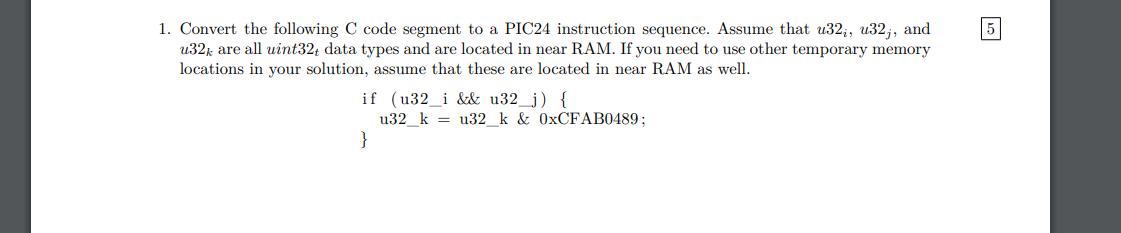 1. Convert the following C code segment to a PIC24 instruction sequence. Assume that u32, u32,, and u32k are