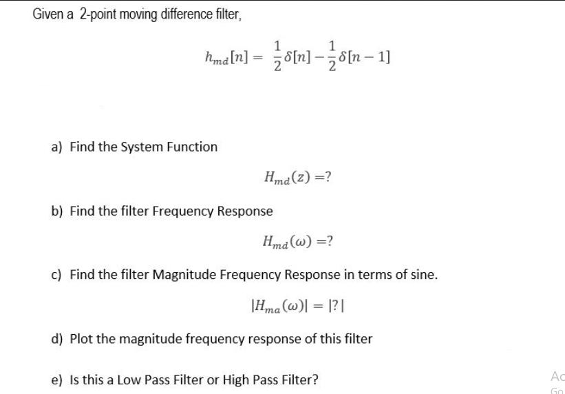 Given a 2-point moving difference filter, 1 - hmd[n] = 8[n] - d[n  1] a) Find the System Function Hma(z) =?