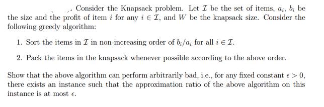 Consider the Knapsack problem. Let I be the set of items, a, b, be the size and the profit of item i for any