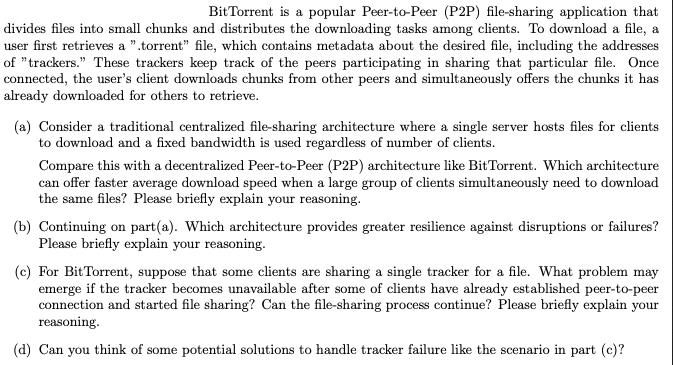 BitTorrent is a popular Peer-to-Peer (P2P) file-sharing application that divides files into small chunks and