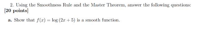 2. Using the Smoothness Rule and the Master Theorem, answer the following questions: [20 points] a. Show that