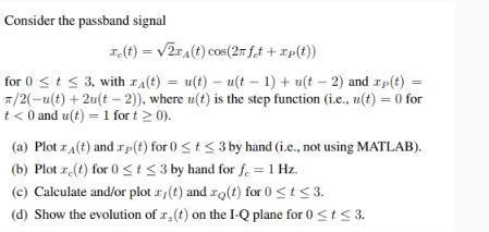 Consider the passband signal Te(t) = 2x(t) cos(2nft+Ip(t)) for 0  t  3, with (t) = u(t)- u(t-1) + u(t-2) and