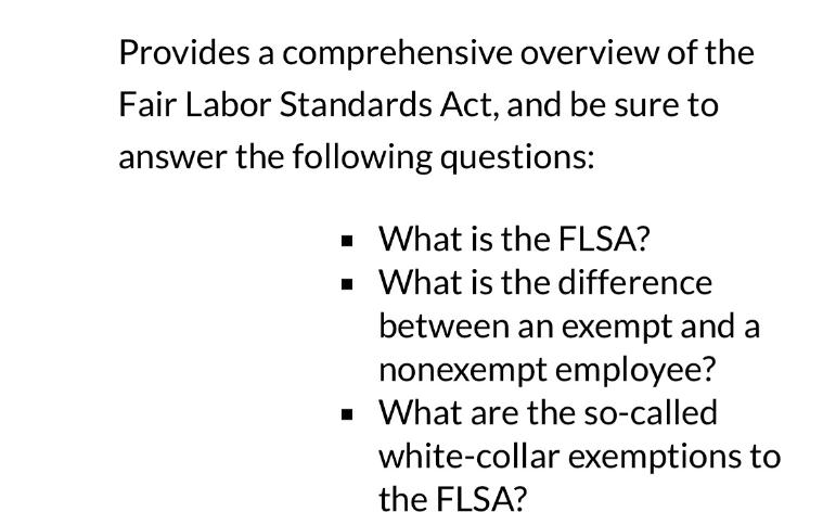 Provides a comprehensive overview of the Fair Labor Standards Act, and be sure to answer the following