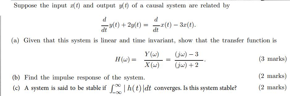 Suppose the input r(t) and output y(t) of a causal system are related by d d -x(t) - 3x(t). dt (a) Given that