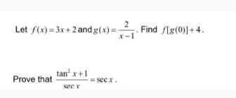 Let /(x)=3x+2 and g(x)= Find [g(0)]+4. Prove that tan x+1 secr =secx.