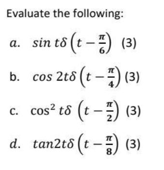 Evaluate the following: a. sin t8 (t-1) (3) cos 2t8 (t-1)(3) c. cos t (t-1) (3) d. tan2t8 (t-1) (3) b.
