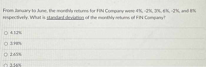 From January to June, the monthly returns for FIN Company were 4%, -2%, 3%, 6%, -2%, and 8% respectively.
