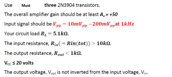 Use Must three 2N3904 transistors. The overall amplifier gain should be at least A = +50 Input signal should