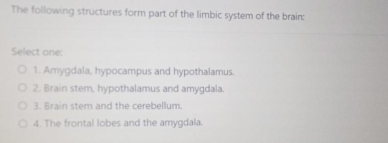 The following structures form part of the limbic system of the brain: Select one: O 1. Amygdala, hypocampus