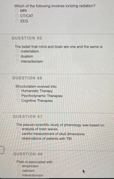 Which of the following involves ionizing radiation? OMRI CT/CAT EEG QUESTION 65 The belief that mind and